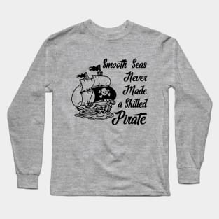 Smooth Seas Never Made A Skilled Pirate Long Sleeve T-Shirt